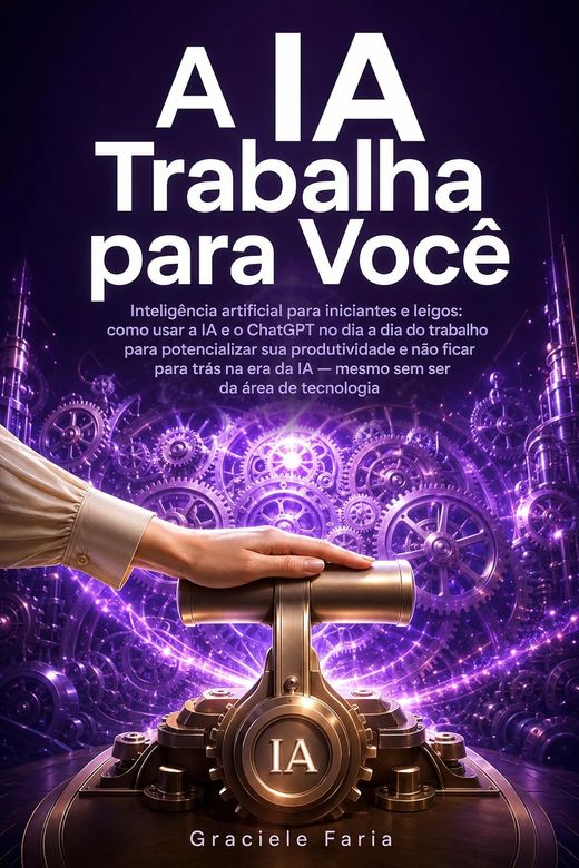 Capa do livro A IA Trabalha para Você, de Graciele Faria — inteligência artificial para iniciantes