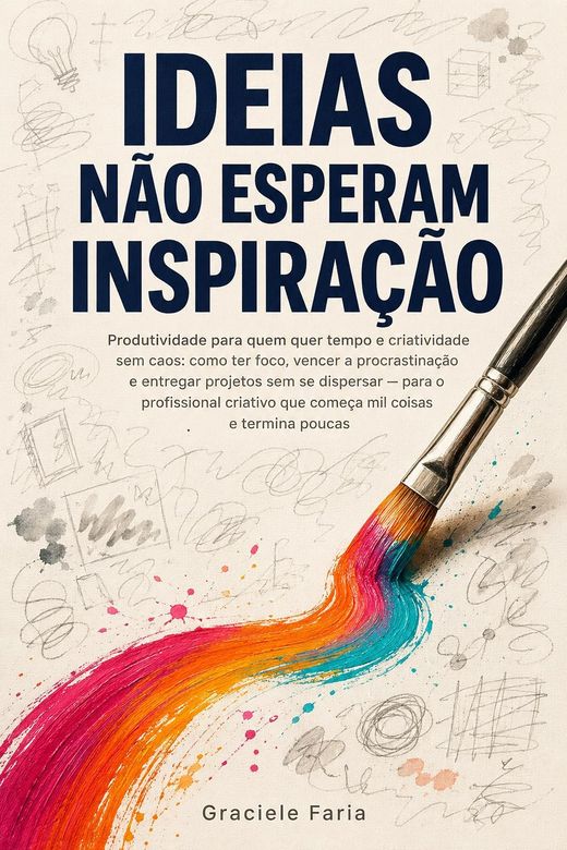 Capa do livro Ideias Não Esperam Inspiração, de Graciele Faria — foco e entrega no trabalho criativo